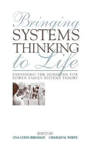 Cover image for Bringing Systems Thinking to Life: Expanding the Horizons for Bowen Family Systems Theory