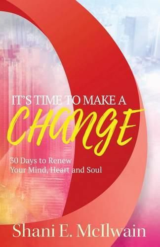 Cover image for It's Time To Make a Change: 30 Days to Renew Your Heart, Mind, and Soul