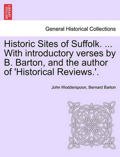 Cover image for Historic Sites of Suffolk. ... with Introductory Verses by B. Barton, and the Author of 'Historical Reviews.'.