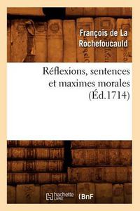 Cover image for Reflexions, Sentences Et Maximes Morales (Ed.1714)