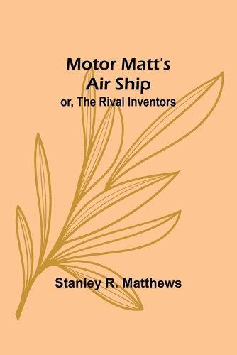 Motor Matt's Air Ship; or, The Rival Inventors