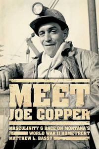 Cover image for Meet Joe Copper: Masculinity and Race on Montana's World War II Home Front