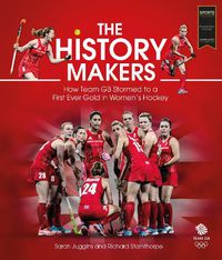 Cover image for The History Makers: How Team GB Stormed to a First Ever Gold in Women's Hockey