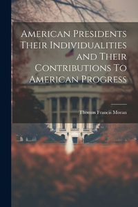 Cover image for American Presidents Their Individualities and Their Contributions To American Progress