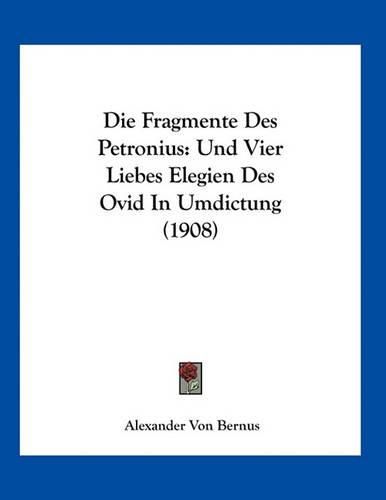 Cover image for Die Fragmente Des Petronius: Und Vier Liebes Elegien Des Ovid in Umdictung (1908)