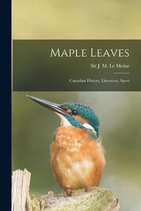 Cover image for Maple Leaves [microform]: Canadian History, Literature, Sport