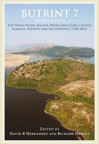 Butrint 7: Beyond Butrint: Kalivo, Mursi, C uka e Aitoit, Diaporit and the Vrina Plain. Surveys and Excavations in the Pavllas River Valley, Albania, 1928-2015