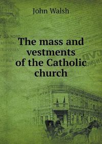 Cover image for The mass and vestments of the Catholic church