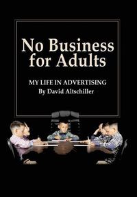 Cover image for No Business for Adults: My Life in Advertising