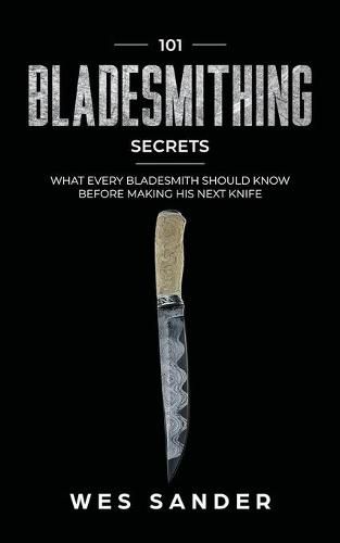 Cover image for 101 Bladesmithing Secrets: What Every Bladesmith Should Know Before Making His Next Knife