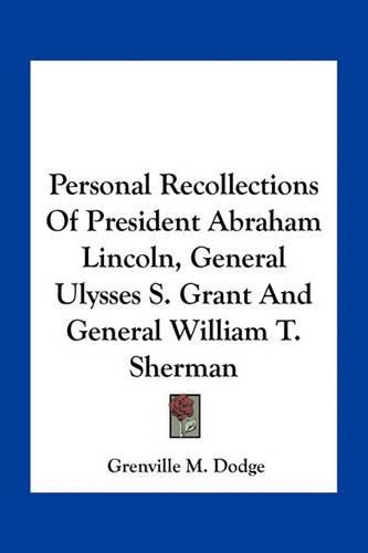 Personal Recollections of President Abraham Lincoln, General Ulysses S. Grant and General William T. Sherman