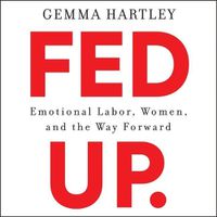 Cover image for Fed Up: Emotional Labor, Women, and the Way Forward