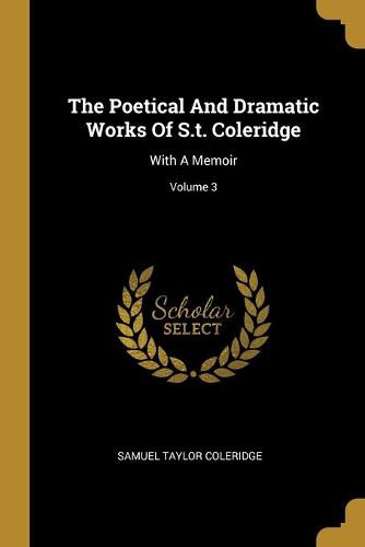 The Poetical And Dramatic Works Of S.t. Coleridge