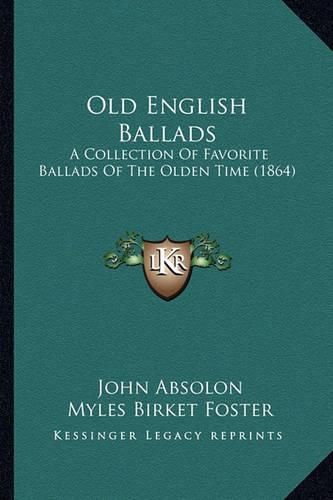 Cover image for Old English Ballads Old English Ballads: A Collection of Favorite Ballads of the Olden Time (1864) a Collection of Favorite Ballads of the Olden Time (1864)