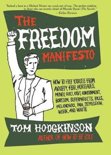 The Freedom Manifesto: How to Free Yourself from Anxiety, Fear, Mortgages, Money, Guilt, Debt, Government, Boredom, Supermarkets, Bills, Melancholy, Pain, Depression, Work, and Waste