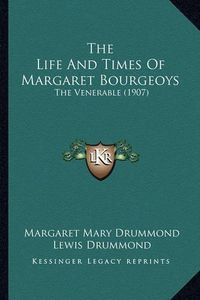 Cover image for The Life and Times of Margaret Bourgeoys: The Venerable (1907)