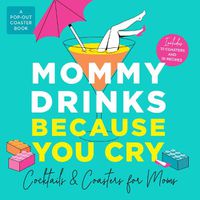 Cover image for Mommy Drinks Because You Cry: Cocktails and Coasters for Moms