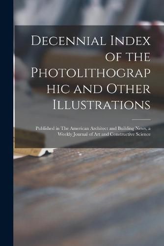 Cover image for Decennial Index of the Photolithographic and Other Illustrations: Published in The American Architect and Building News, a Weekly Journal of Art and Constructive Science