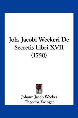 Cover image for Joh. Jacobi Weckeri de Secretis Libri XVII (1750)