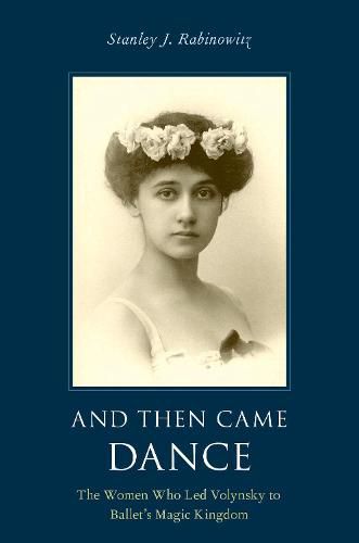 Cover image for And Then Came Dance: The Women Who Led Volynsky to Ballet's Magic Kingdom