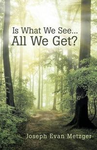 Cover image for Is What We See... All We Get?