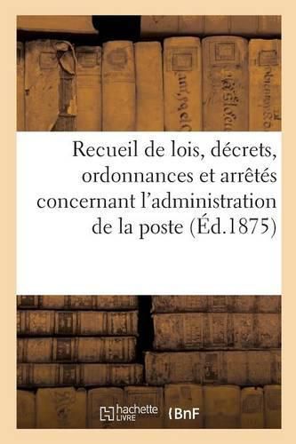 Cover image for Recueil de Lois, Decrets, Ordonnances Et Arretes Concernant l'Administration de la Poste