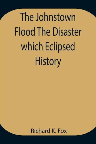 Cover image for The Johnstown Flood The Disaster which Eclipsed History