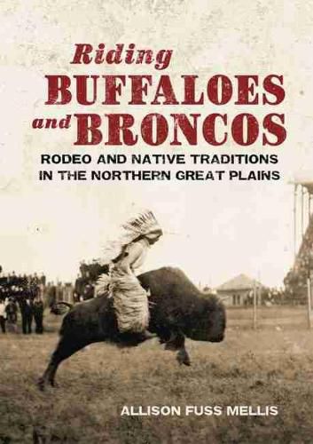 Cover image for Riding Buffaloes and Broncos: Rodeo and Native Traditions in the Northern Great Plains