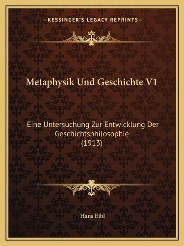 Cover image for Metaphysik Und Geschichte V1: Eine Untersuchung Zur Entwicklung Der Geschichtsphilosophie (1913)