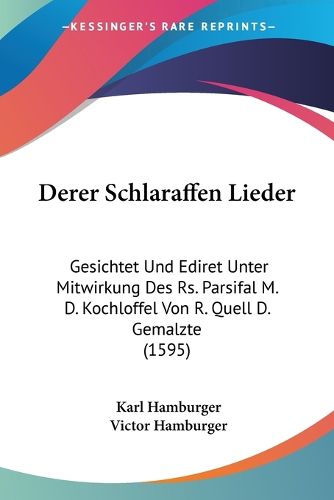 Cover image for Derer Schlaraffen Lieder: Gesichtet Und Ediret Unter Mitwirkung Des RS. Parsifal M. D. Kochloffel Von R. Quell D. Gemalzte (1595)