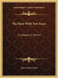 Cover image for The Slave with Two Faces: An Allegory in One Act