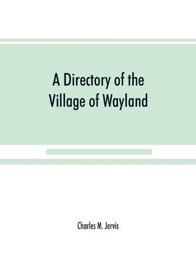 Cover image for A Directory of the Village of Wayland, N.Y. at the beginning of the twentieth century, A.D. Including an historical account of the village from the earliest times to the present