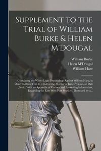 Cover image for Supplement to the Trial of William Burke & Helen M'Dougal [electronic Resource]