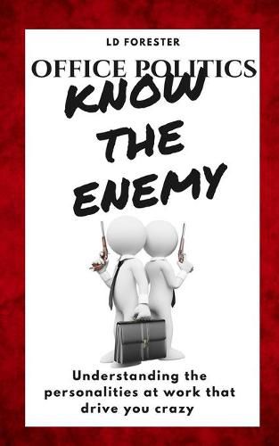 Cover image for Office Politics KNOW THE ENEMY: Understanding the personalities at work that drive you crazy