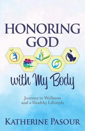 Cover image for Honoring God With My Body: Journey to Wellness and a Healthy Lifestyle