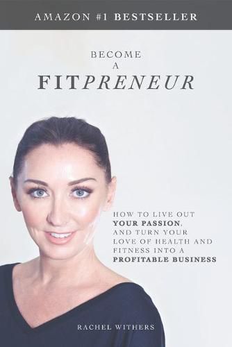 Cover image for Become a Fitpreneur: How to Live Out Your Passion, and Turn Your Love of Health and Fitness Into a Profitable Business