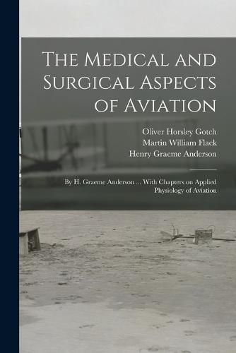 The Medical and Surgical Aspects of Aviation; by H. Graeme Anderson ... With Chapters on Applied Physiology of Aviation