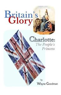 Cover image for Britain's Glory: Charlotte: The People's Princess