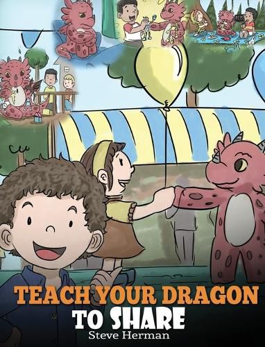 Teach Your Dragon To Share: A Dragon Book To Teach Kids How To Share. A Cute Story To Help Children Understand Sharing and Teamwork.