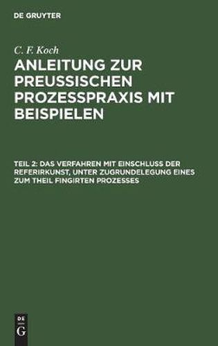 Das Verfahren Mit Einschluss Der Referirkunst, Unter Zugrundelegung Eines Zum Theil Fingirten Prozesses