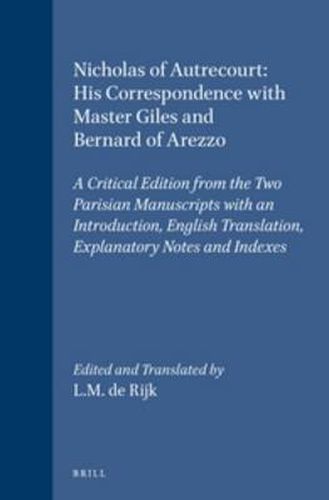 Nicholas of Autrecourt: His Correspondence with Master Giles and Bernard of Arezzo: A Critical Edition from the Two Parisian Manuscripts with an Introduction, English Translation, Explanatory Notes and Indexes