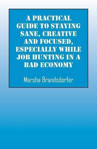 Cover image for A Practical Guide to Staying Sane, Creative and Focused, Especially While Job Hunting in a Bad Economy