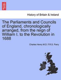 Cover image for The Parliaments and Councils of England, Chronologically Arranged, from the Reign of William I. to the Revolution in 1688