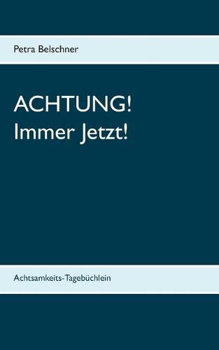 Cover image for Achtung! Immer Jetzt!: Achtsamkeits-Tagebuchlein