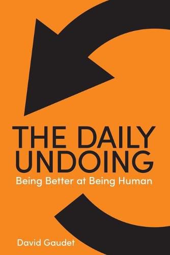 The Daily Undoing: Being Better at Being Human