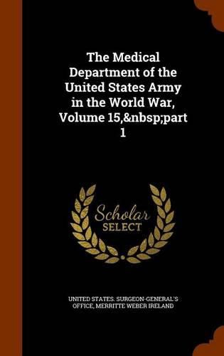 The Medical Department of the United States Army in the World War, Volume 15, Part 1