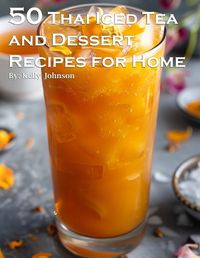 Cover image for 50 Thai Iced Tea and Dessert Recipes for Home