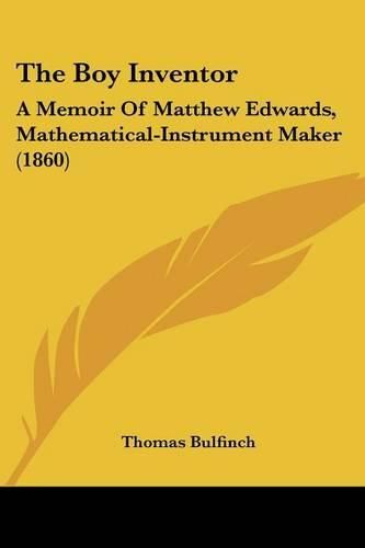 The Boy Inventor: A Memoir of Matthew Edwards, Mathematical-Instrument Maker (1860)