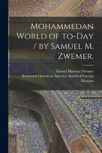 Cover image for Mohammedan World of To-day / by Samuel M. Zwemer.