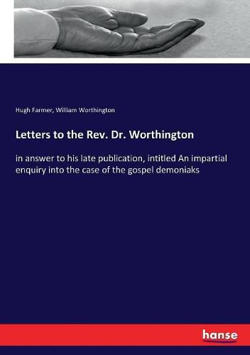 Letters to the Rev. Dr. Worthington: in answer to his late publication, intitled An impartial enquiry into the case of the gospel demoniaks